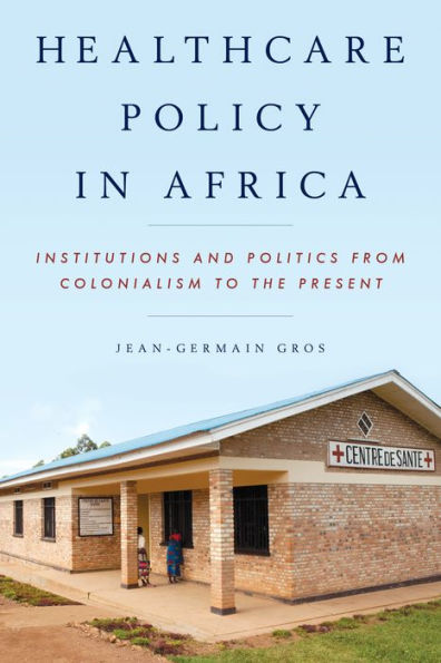 Healthcare Policy In Africa: Institutions And Politics From Colonialism To The Present