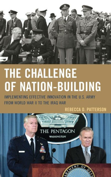 The Challenge Of Nation-Building: Implementing Effective Innovation In The U.S. Army From World War Ii To The Iraq War