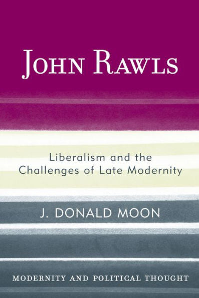 John Rawls: Liberalism And The Challenges Of Late Modernity (Modernity And Political Thought)