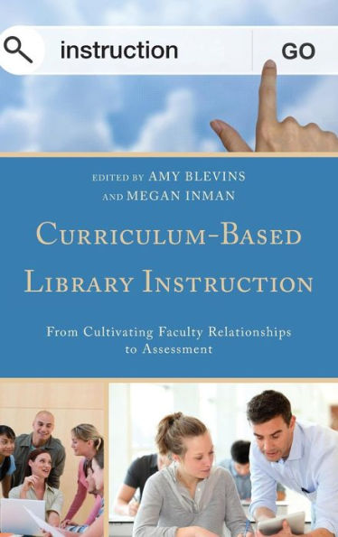 Curriculum-Based Library Instruction: From Cultivating Faculty Relationships To Assessment (Medical Library Association Books Series)