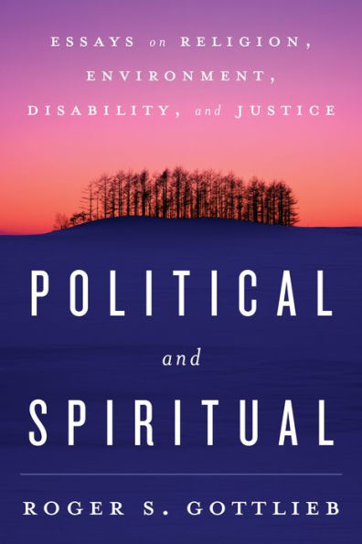 Political And Spiritual: Essays On Religion, Environment, Disability, And Justice