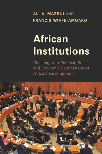 African Institutions: Challenges To Political, Social, And Economic Foundations Of Africa's Development