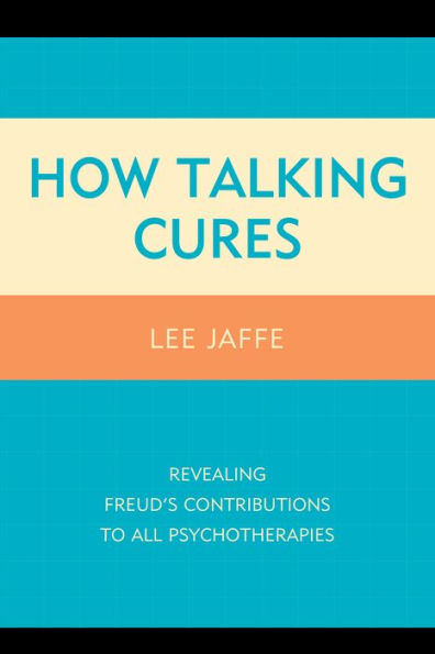 How Talking Cures: Revealing Freud's Contributions To All Psychotherapies (Dialog-On-Freud)