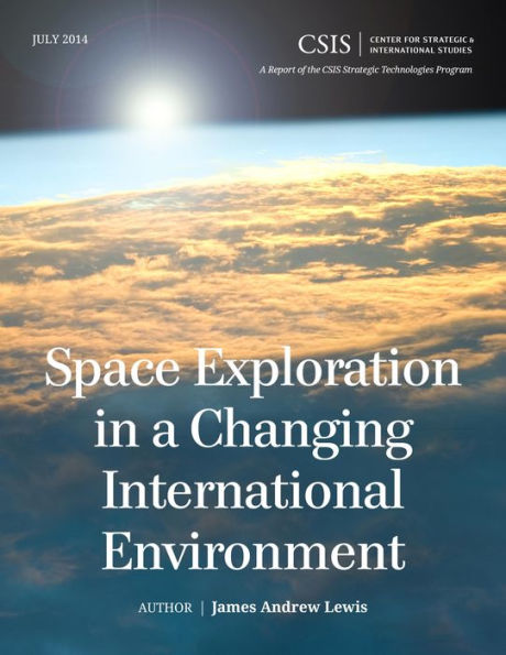 Space Exploration In A Changing International Environment (Csis Reports)