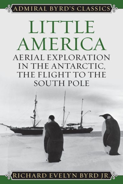 Little America: Aerial Exploration In The Antarctic, The Flight To The South Pole (Admiral Byrd Classics)
