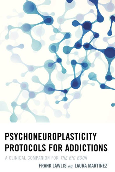 Psychoneuroplasticity Protocols For Addictions: A Clinical Companion For The Big Book