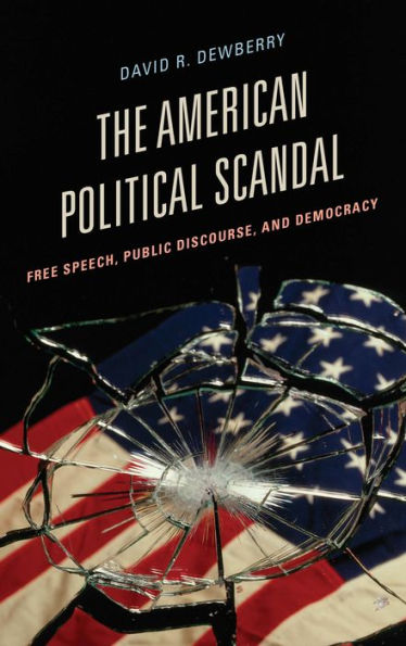 The American Political Scandal: Free Speech, Public Discourse, And Democracy (Communication, Media, And Politics)