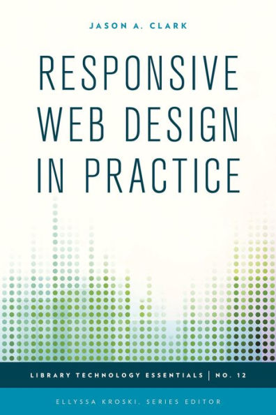 Responsive Web Design In Practice (Volume 12) (Library Technology Essentials, 12)