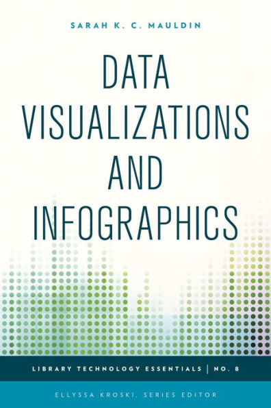 Data Visualizations And Infographics (Volume 8) (Library Technology Essentials, 8)