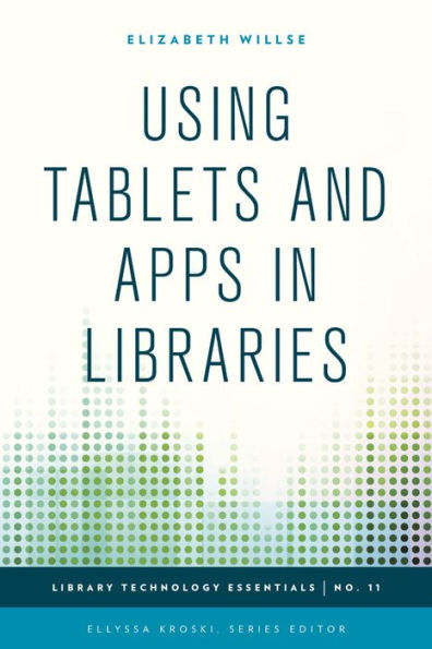 Using Tablets And Apps In Libraries (Volume 11) (Library Technology Essentials, 11)