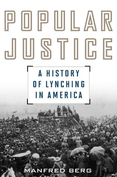 Popular Justice: A History Of Lynching In America (American Ways)