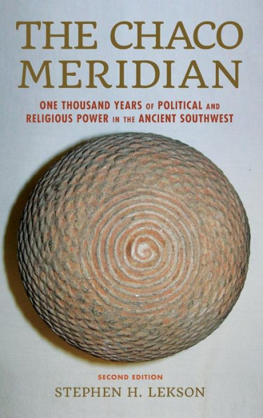 The Chaco Meridian: One Thousand Years Of Political And Religious Power In The Ancient Southwest