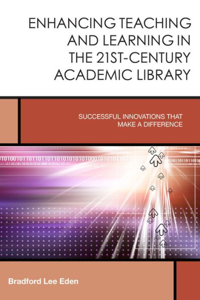 Enhancing Teaching And Learning In The 21St-Century Academic Library: Successful Innovations That Make A Difference (Volume 2) (Creating The 21St-Century Academic Library, 2)