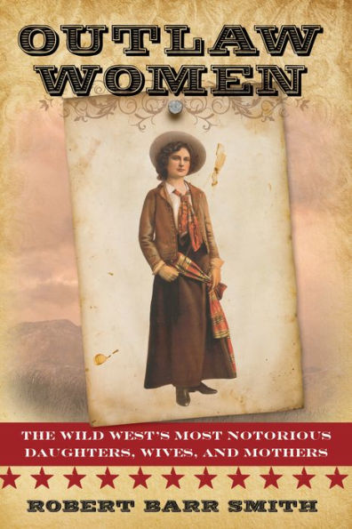 Outlaw Women: America's Most Notorious Daughters, Wives, And Mothers