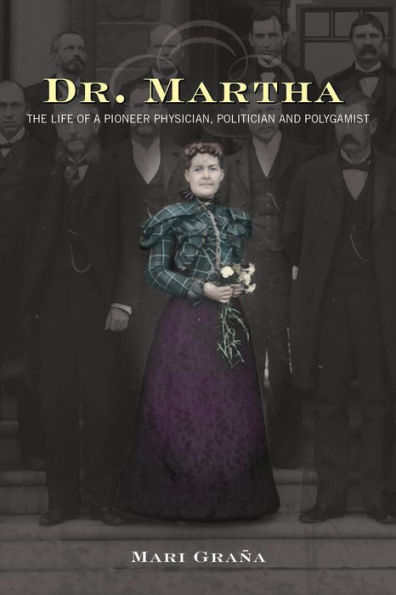 Dr. Martha: The Life Of A Pioneer Physician, Politician, And Polygamist