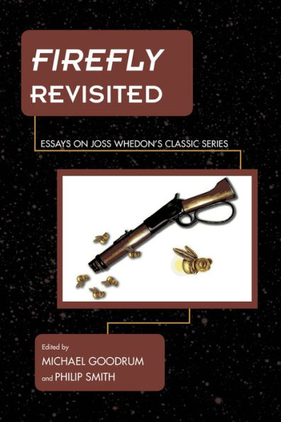 Firefly Revisited: Essays On Joss Whedon's Classic Series (Science Fiction Television)