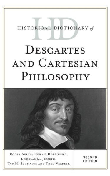 Historical Dictionary Of Descartes And Cartesian Philosophy (Historical Dictionaries Of Religions, Philosophies, And Movements Series)