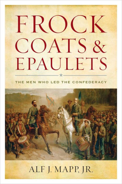 Frock Coats And Epaulets: The Men Who Led The Confederacy