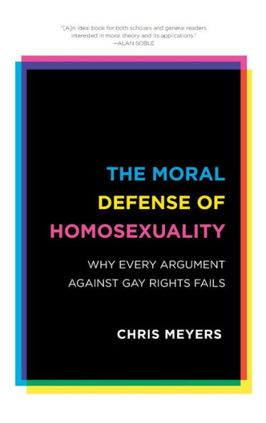 The Moral Defense Of Homosexuality: Why Every Argument Against Gay Rights Fails