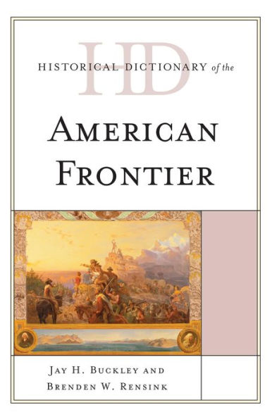 Historical Dictionary Of The American Frontier (Historical Dictionaries Of U.S. Politics And Political Eras)