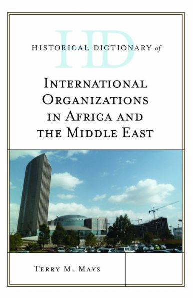 Historical Dictionary Of International Organizations In Africa And The Middle East (Historical Dictionaries Of International Organizations)