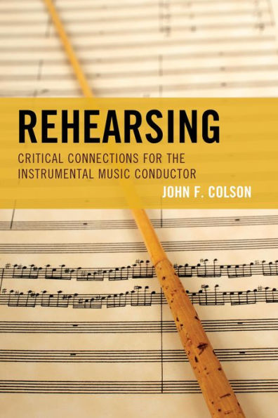 Rehearsing: Critical Connections For The Instrumental Music Conductor