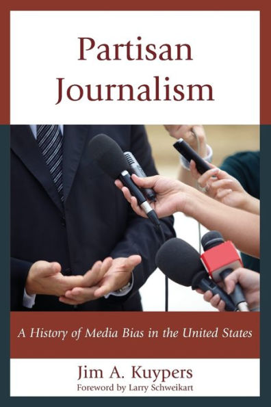 Partisan Journalism: A History Of Media Bias In The United States (Communication, Media, And Politics)