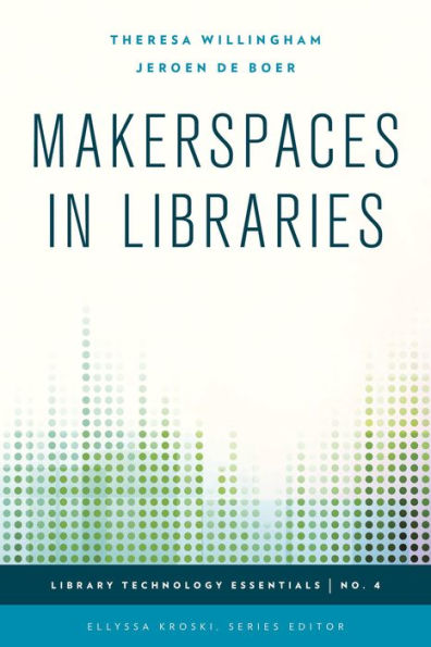 Makerspaces In Libraries (Volume 4) (Library Technology Essentials, 4)