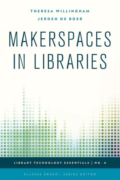 Makerspaces In Libraries (Volume 4) (Library Technology Essentials, 4)