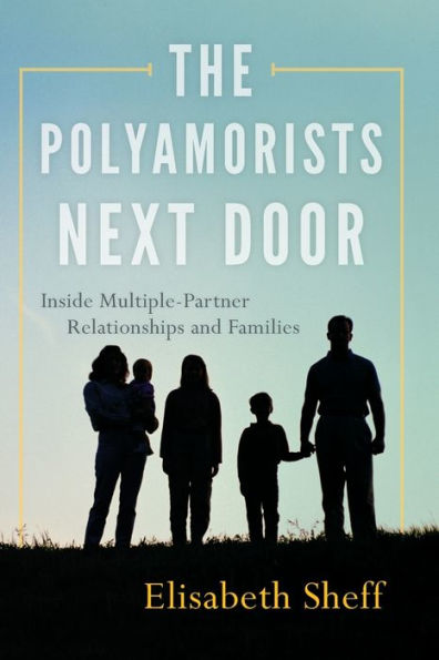 The Polyamorists Next Door: Inside Multiple-Partner Relationships And Families