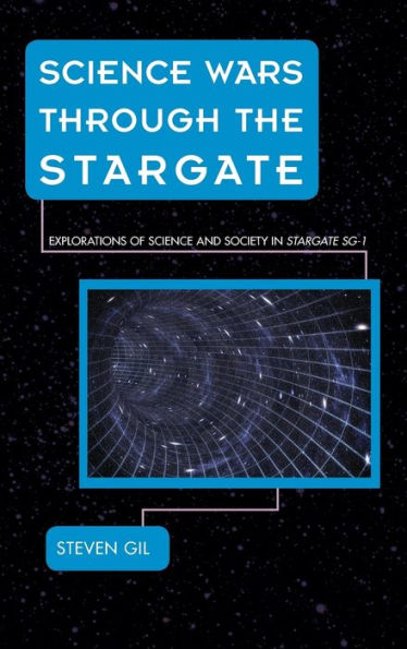 Science Wars Through The Stargate: Explorations Of Science And Society In Stargate Sg-1 (Science Fiction Television)