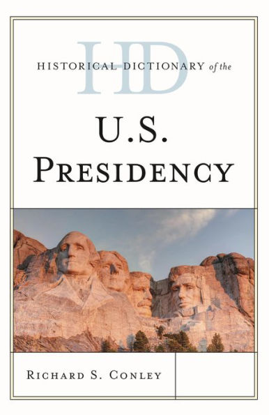 Historical Dictionary Of The U.S. Presidency (Historical Dictionaries Of U.S. Politics And Political Eras)