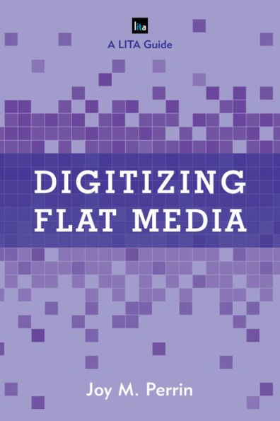 Digitizing Flat Media: Principles And Practices (Lita Guides)