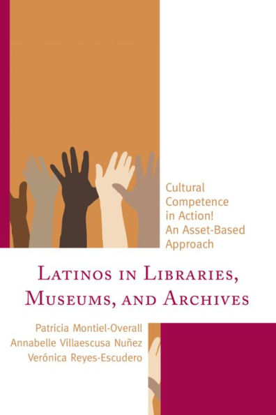 Latinos In Libraries, Museums, And Archives: Cultural Competence In Action! An Asset-Based Approach