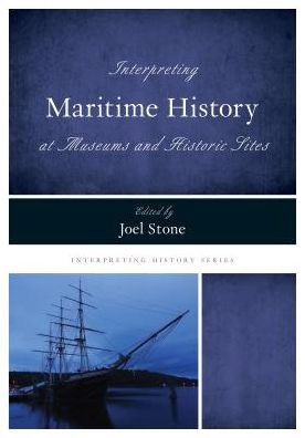 Interpreting Maritime History At Museums And Historic Sites (Volume 13) (Interpreting History, 13)