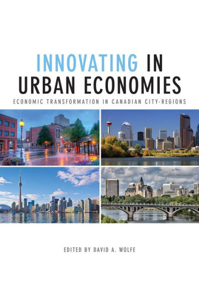Innovating In Urban Economies: Economic Transformation In Canadian City-Regions (Innovation, Creativity, And Governance In Canadian City-Regions)