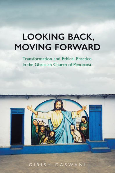 Looking Back, Moving Forward: Transformation And Ethical Practice In The Ghanaian Church Of Pentecost (Anthropological Horizons)