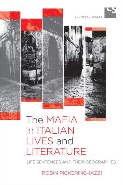 The Mafia In Italian Lives And Literature: Life Sentences And Their Geographies (Cultural Spaces)