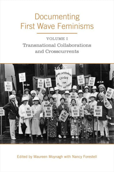 Documenting First Wave Feminisms: Volume 1: Transnational Collaborations And Crosscurrents (Studies In Gender And History)