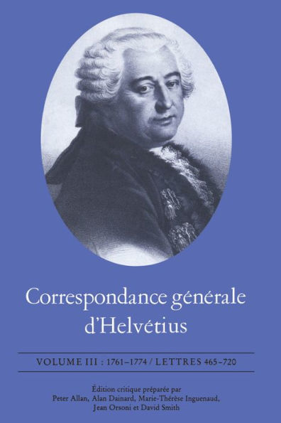 Correspondance Générale D'Helvétius, Volume Iii: 1761-1774 / Lettres 465-720 (French Edition)