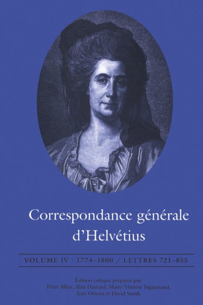 Correspondance Générale D'Helvétius, Volume Iv: 1774-1800 / Lettres 721-855 (French Edition)