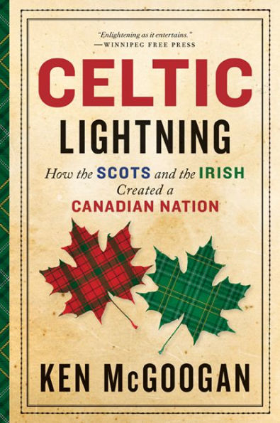 Celtic Lightning: How The Scots And The Irish Created A Canadian