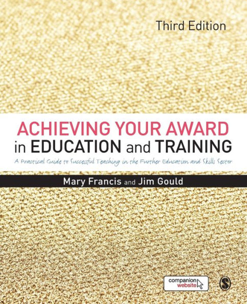 Achieving Your Award In Education And Training: A Practical Guide To Successful Teaching In The Further Education And Skills Sector