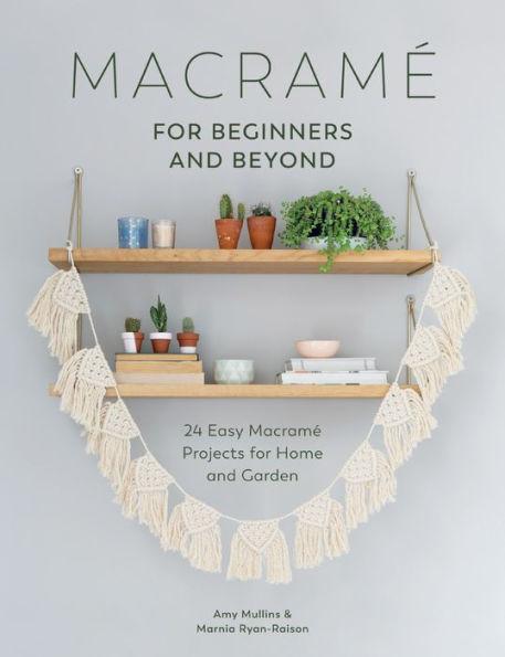 Macram?For Beginners And Beyond: 24 Easy Macram?Projects For Home And Garden