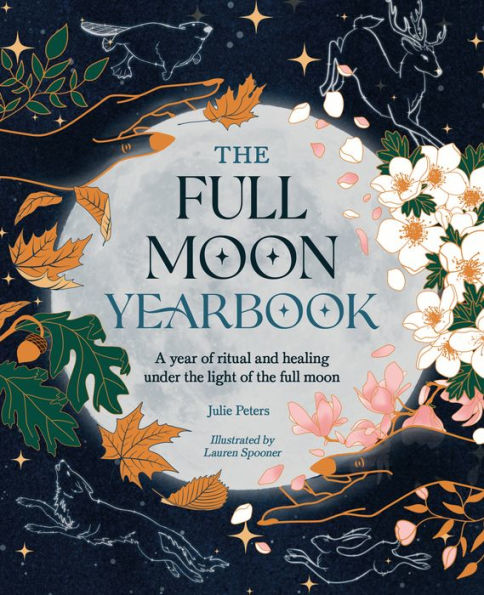 The Full Moon Yearbook: A Year Of Ritual And Healing Under The Light Of The Full Moon.