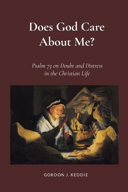 Does God Care About Me?: Psalm 73 On Doubts And Distress In The Christian Life