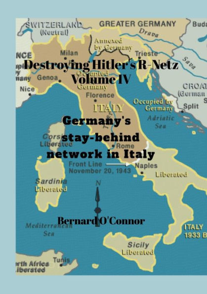 Destroying Hitler's R-Netz Volume Iv:: Germany's Stay-Behind Network In Italy