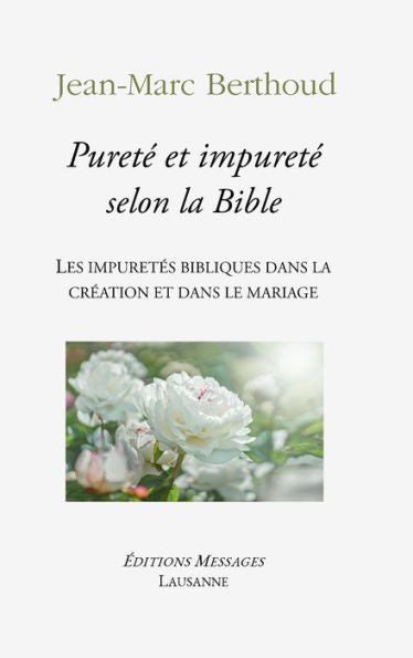 Puret?Et Impuret?Selon La Bible: Les Impuretes Bibliques Dans La Cr?Tion Et Dans Le Mariage (French Edition)