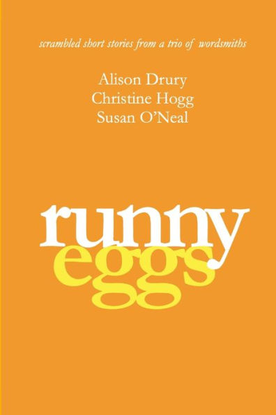Runny Eggs: Scrambled Short Stories From A Trio Of Wordsmiths