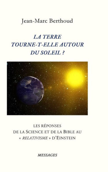 La Terre Tourne-T-Elle Autour Du Soleil ?: Les R?Onses De La Science Et De La Bible Au Relativisme D'Einstein (French Edition)